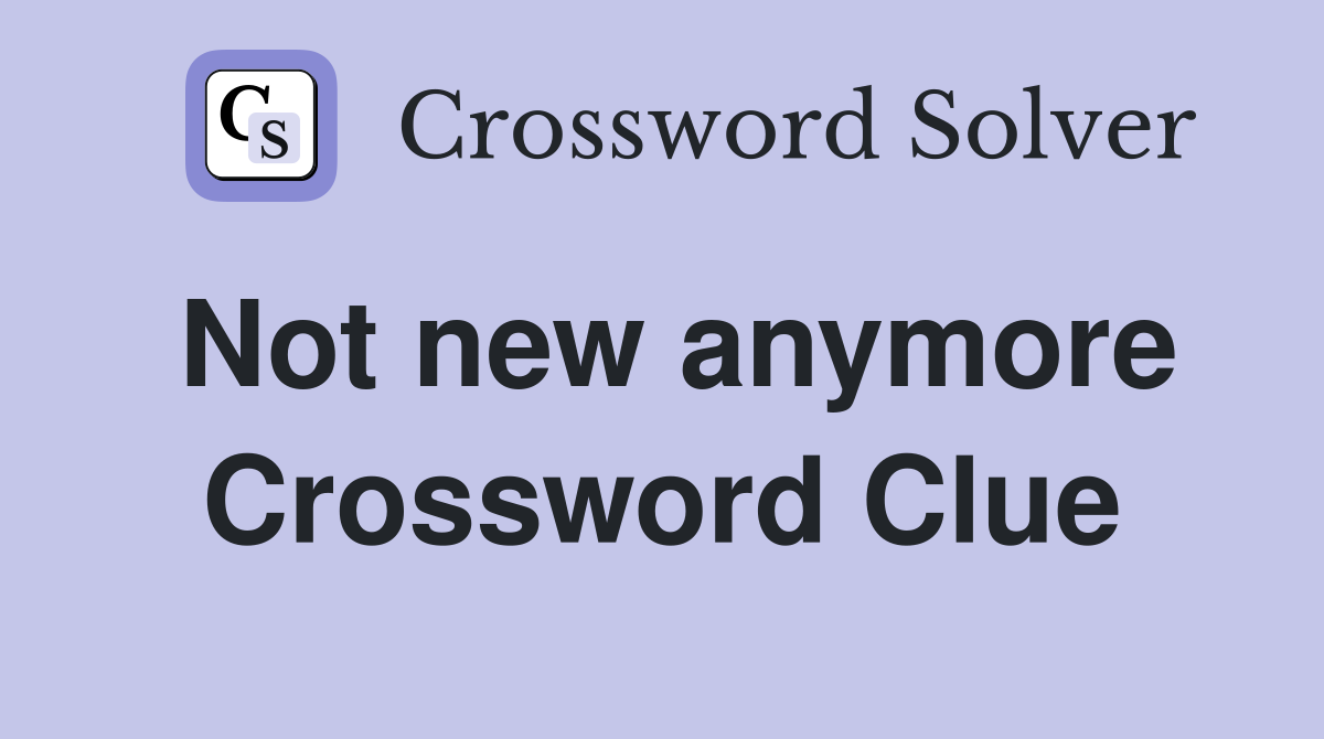 Not new anymore Crossword Clue