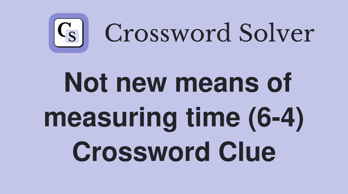 Not new means of measuring time (6-4) Crossword Clue