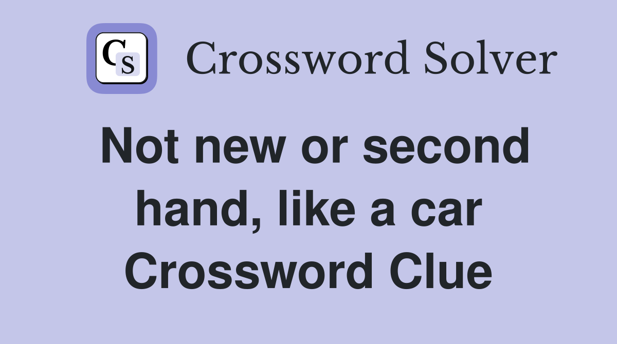 Not new or second hand, like a car Crossword Clue