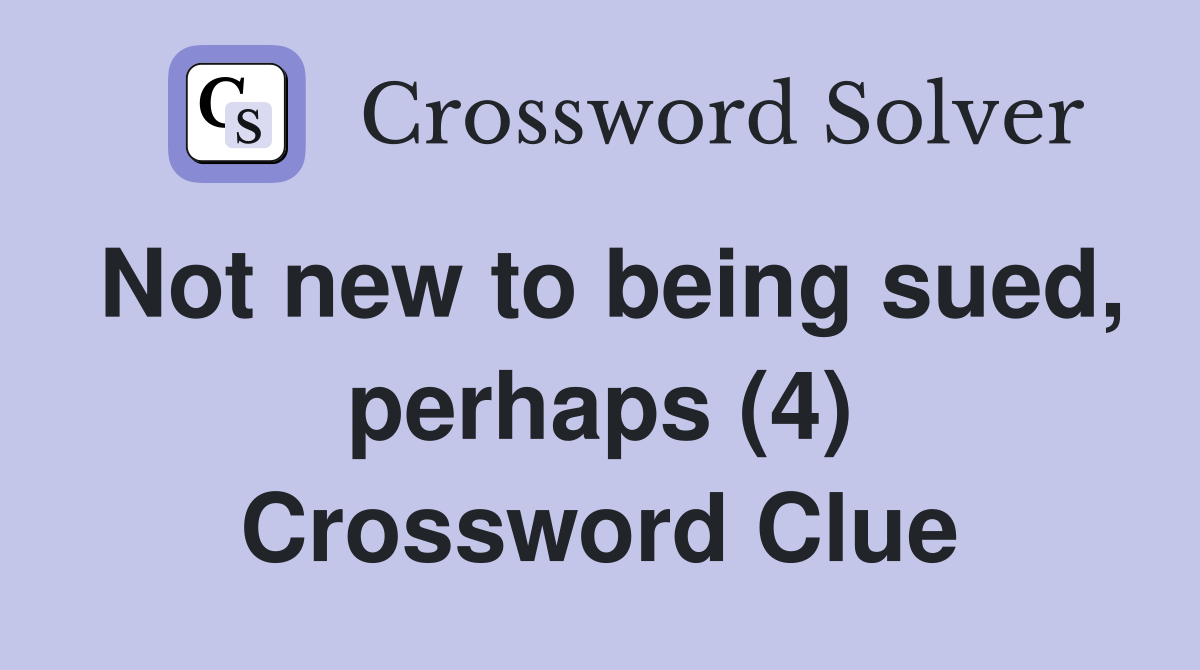 Not new to being sued, perhaps (4) Crossword Clue