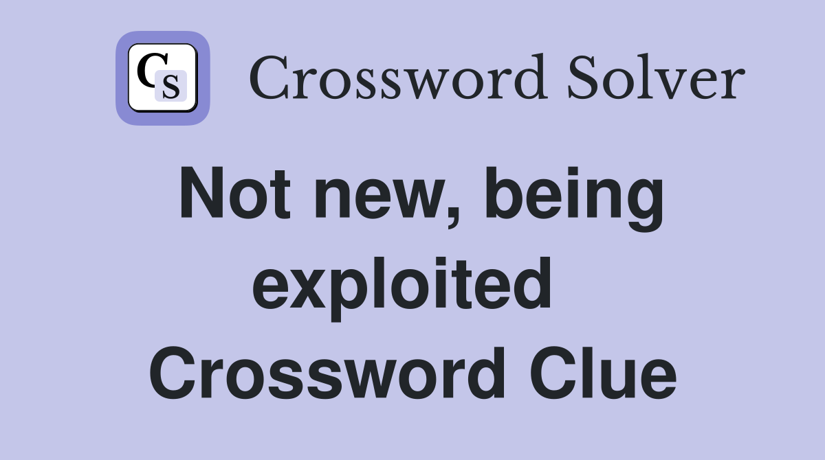 Not new, being exploited  Crossword Clue