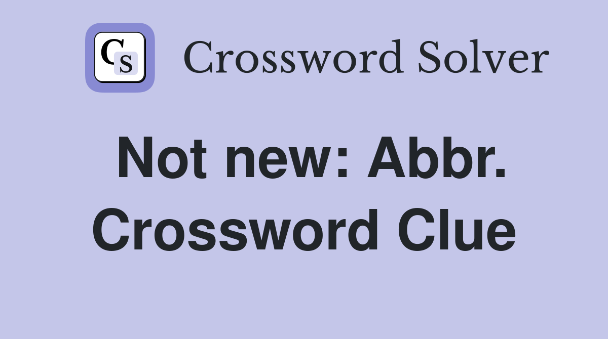 Not new: Abbr. Crossword Clue