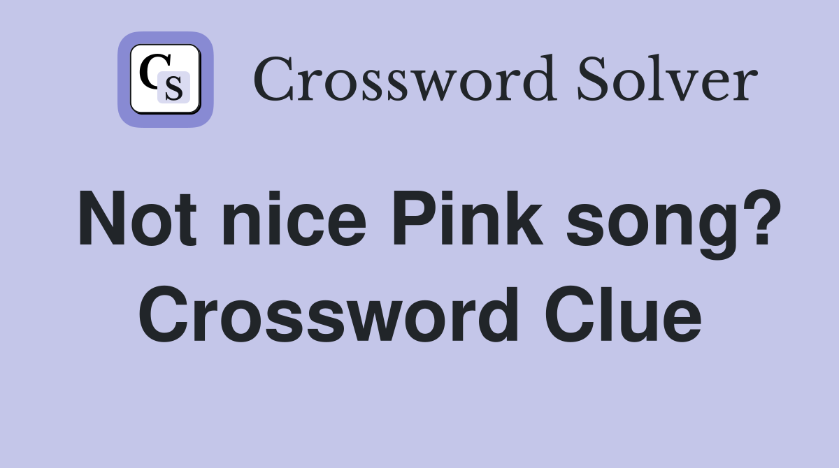 Not nice Pink song? Crossword Clue