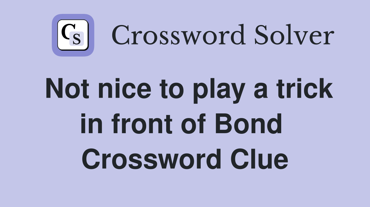 Not nice to play a trick in front of Bond  Crossword Clue