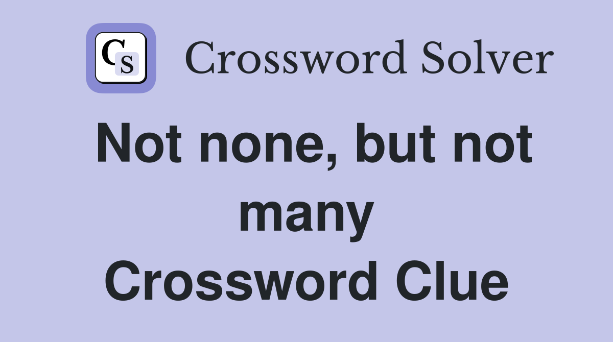 Not none, but not many Crossword Clue