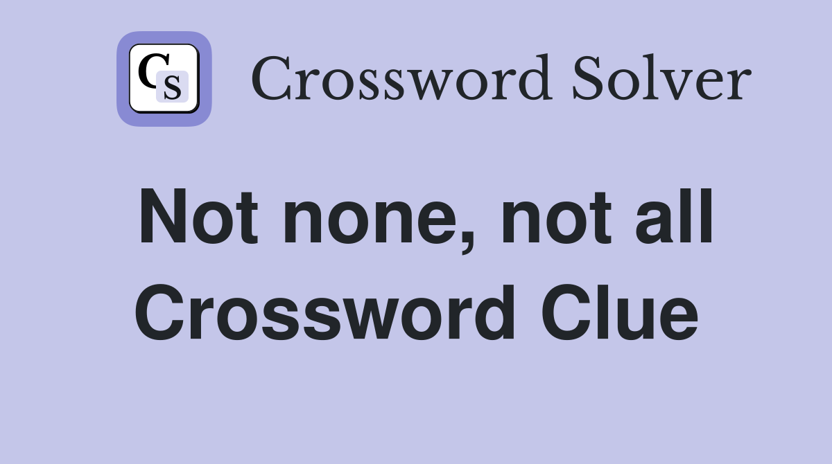 Not none, not all Crossword Clue