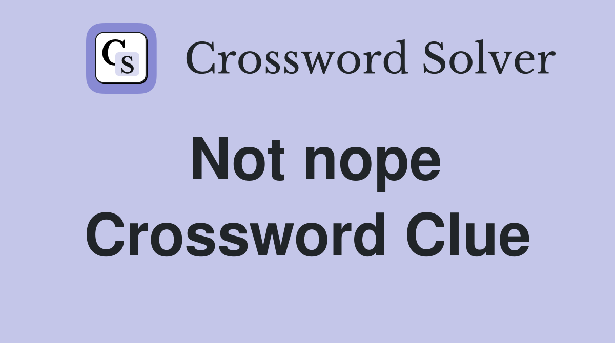Not nope Crossword Clue