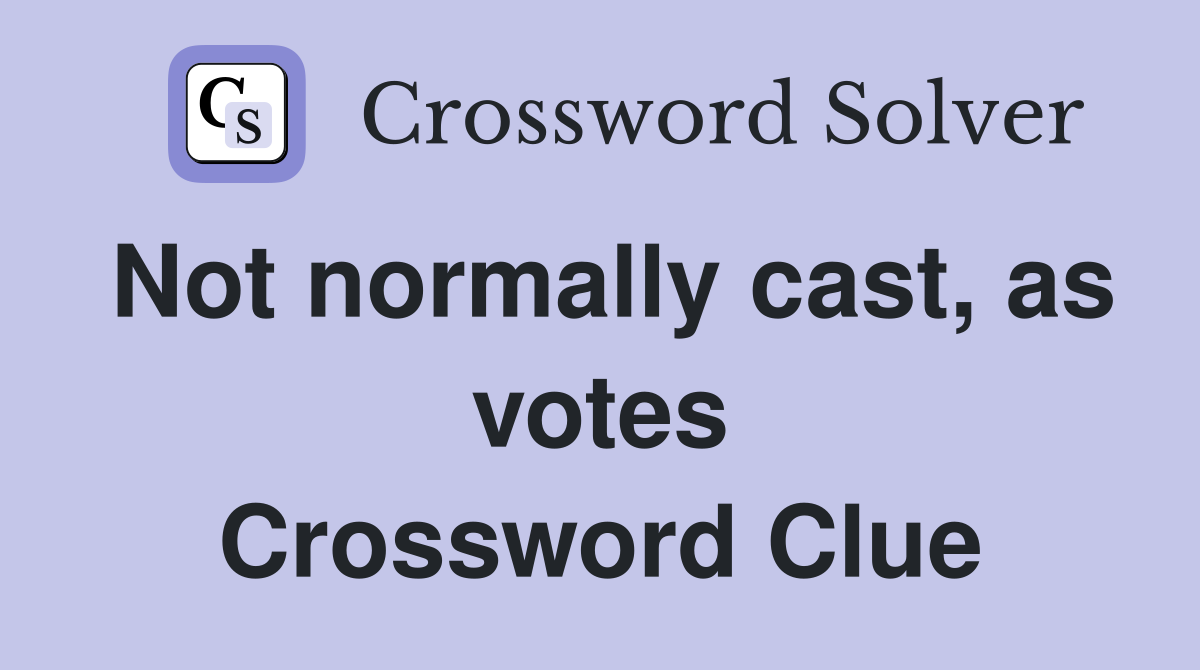 Not normally cast, as votes Crossword Clue