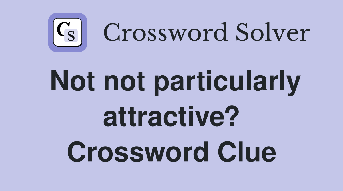 Not not particularly attractive? Crossword Clue