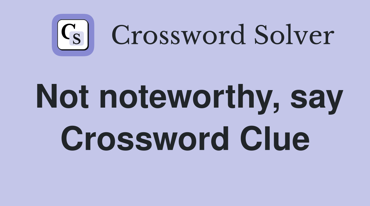 Not noteworthy, say Crossword Clue
