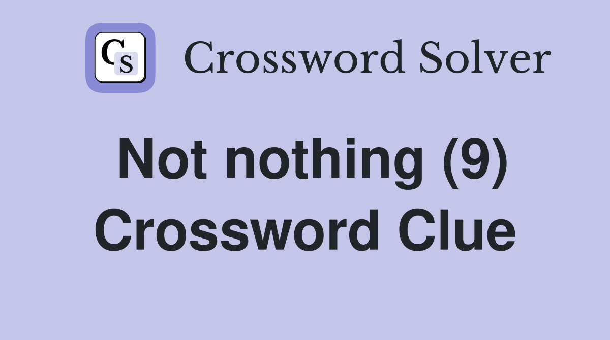 Not nothing (9) Crossword Clue