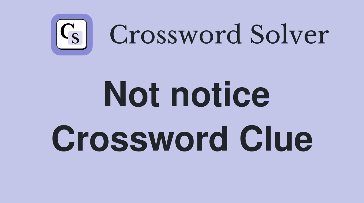 Not notice Crossword Clue