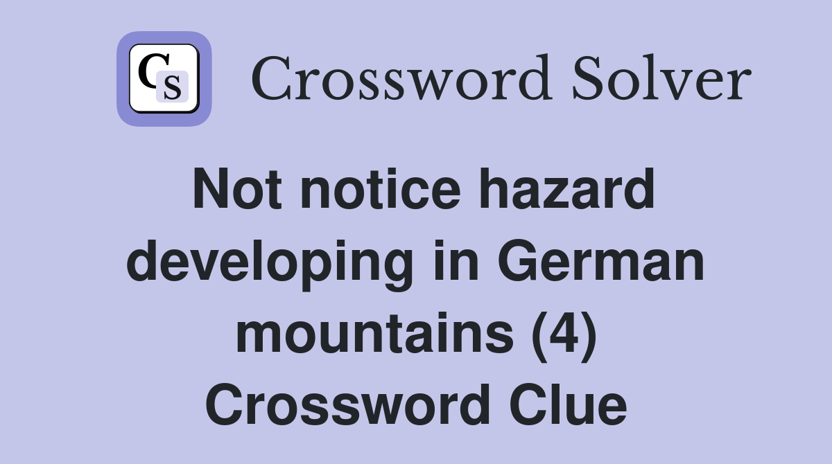 Not notice hazard developing in German mountains (4) Crossword Clue