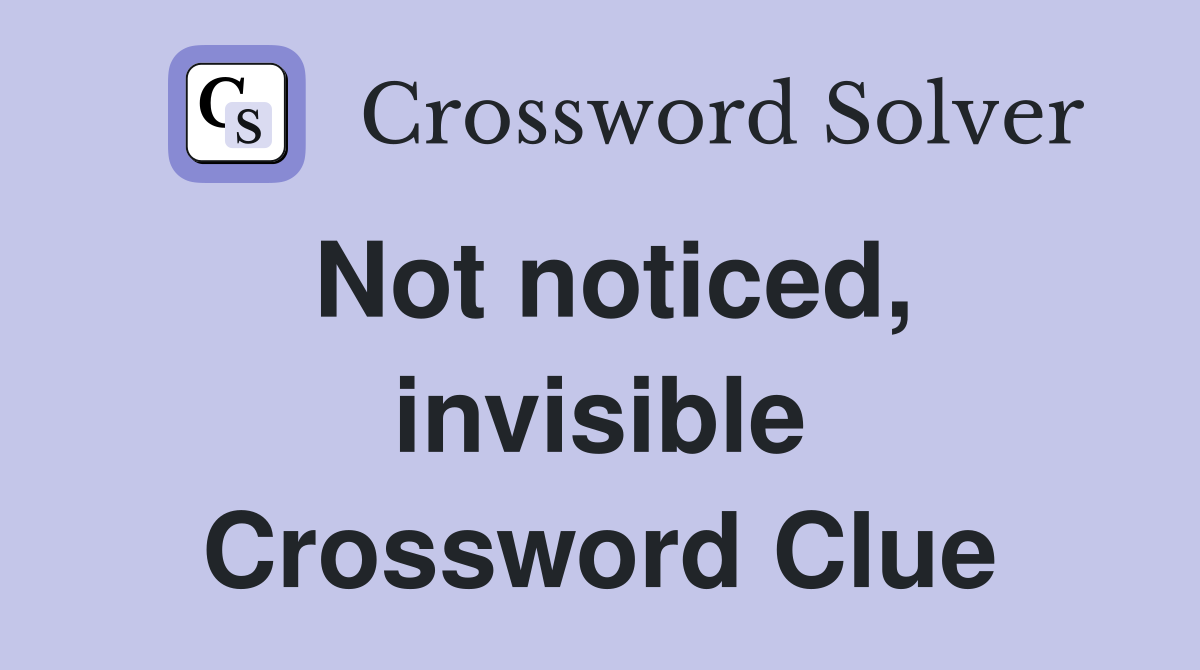 Not noticed, invisible Crossword Clue