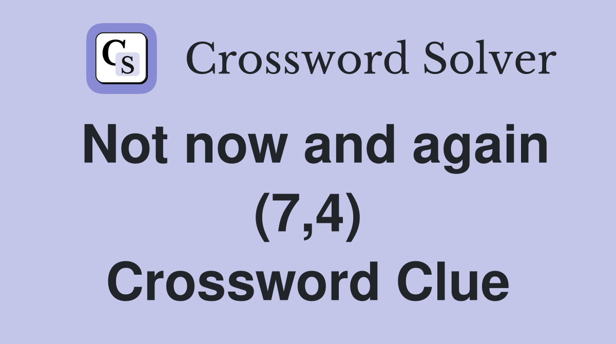 Not now and again (7,4) Crossword Clue