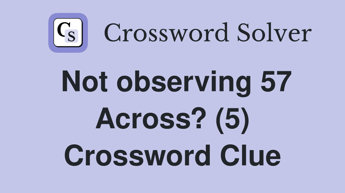 Not observing 57 Across? (5) Crossword Clue