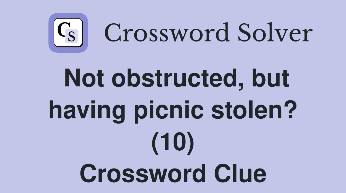 Not obstructed, but having picnic stolen? (10) Crossword Clue