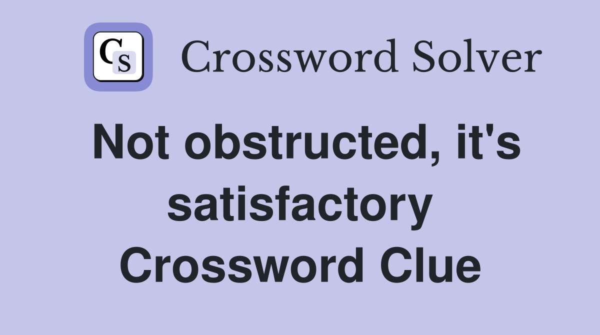 Not obstructed, it's satisfactory Crossword Clue