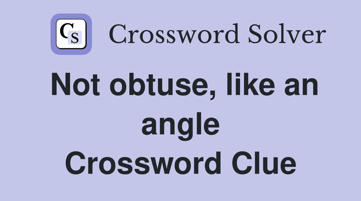 Not obtuse, like an angle Crossword Clue