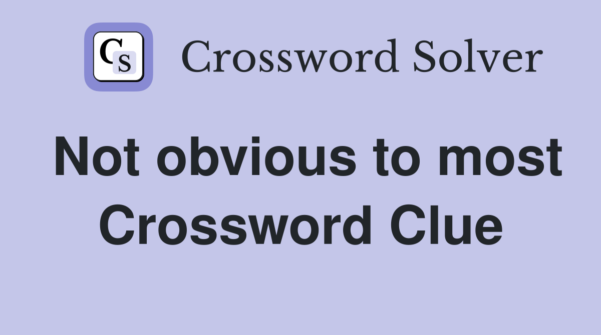 Not obvious to most Crossword Clue