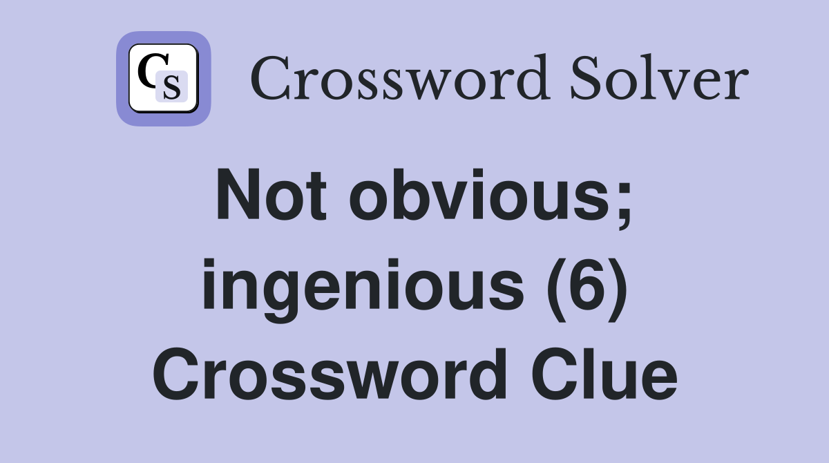 Not obvious; ingenious (6) Crossword Clue