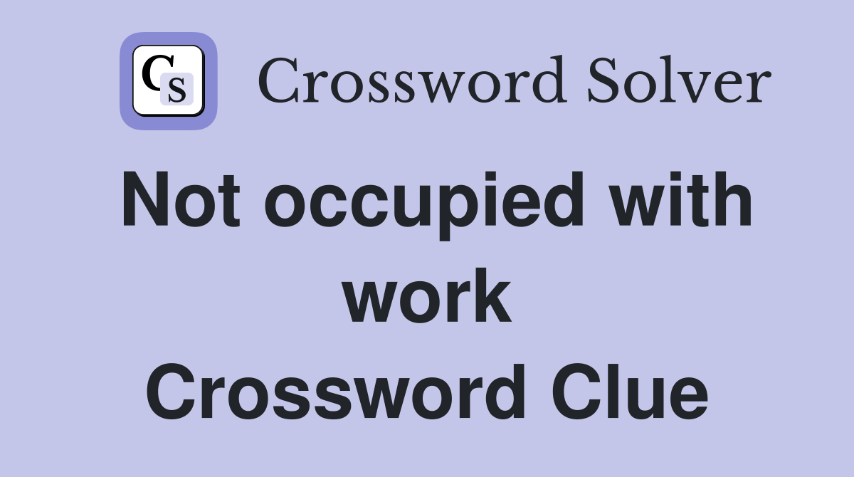 Not occupied with work Crossword Clue