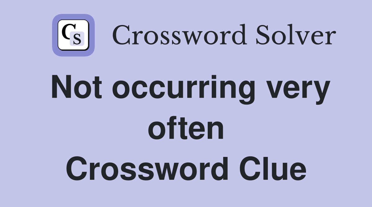 Not occurring very often Crossword Clue