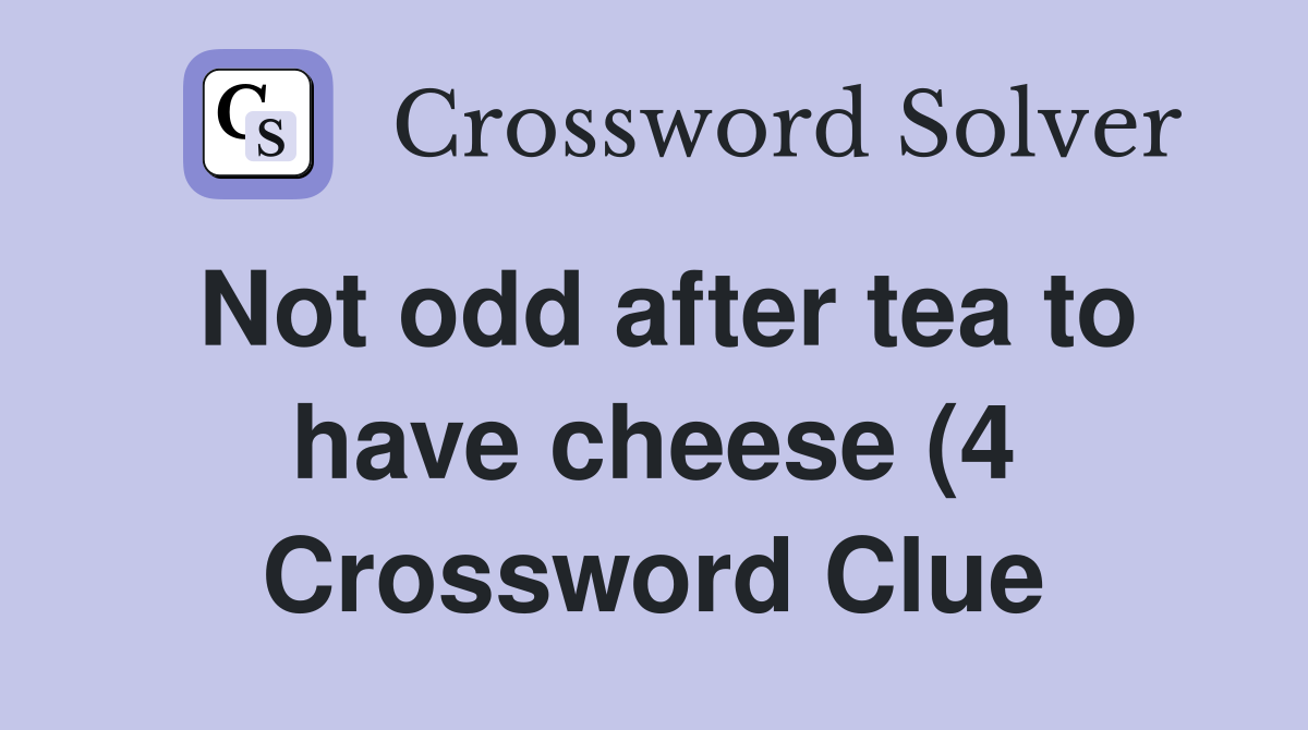 Not odd after tea to have cheese (4) Crossword Clue Answers Not odd after tea to have cheese (4) Crossword Clue Answers