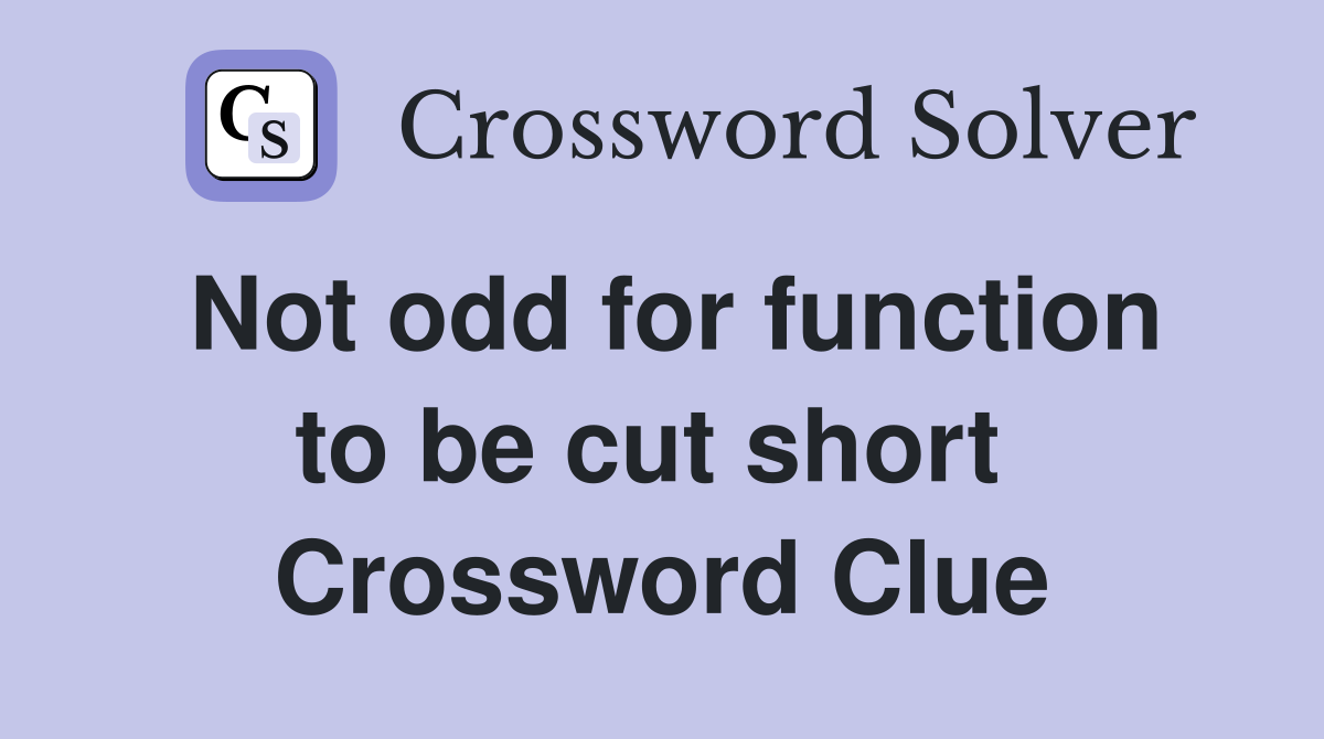 Not odd for function to be cut short  Crossword Clue