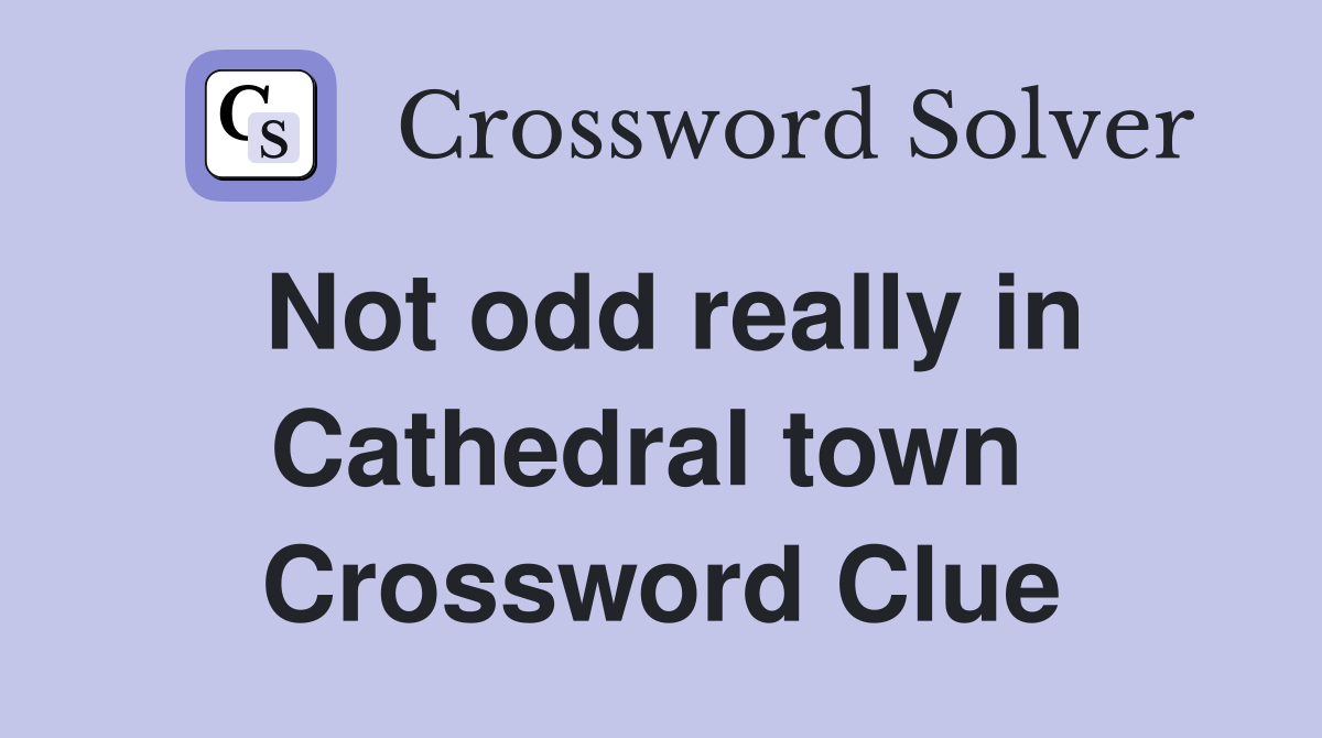 Not odd really in Cathedral town  Crossword Clue