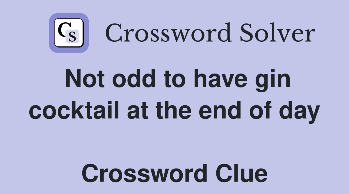 Not odd to have gin cocktail at the end of day  Crossword Clue