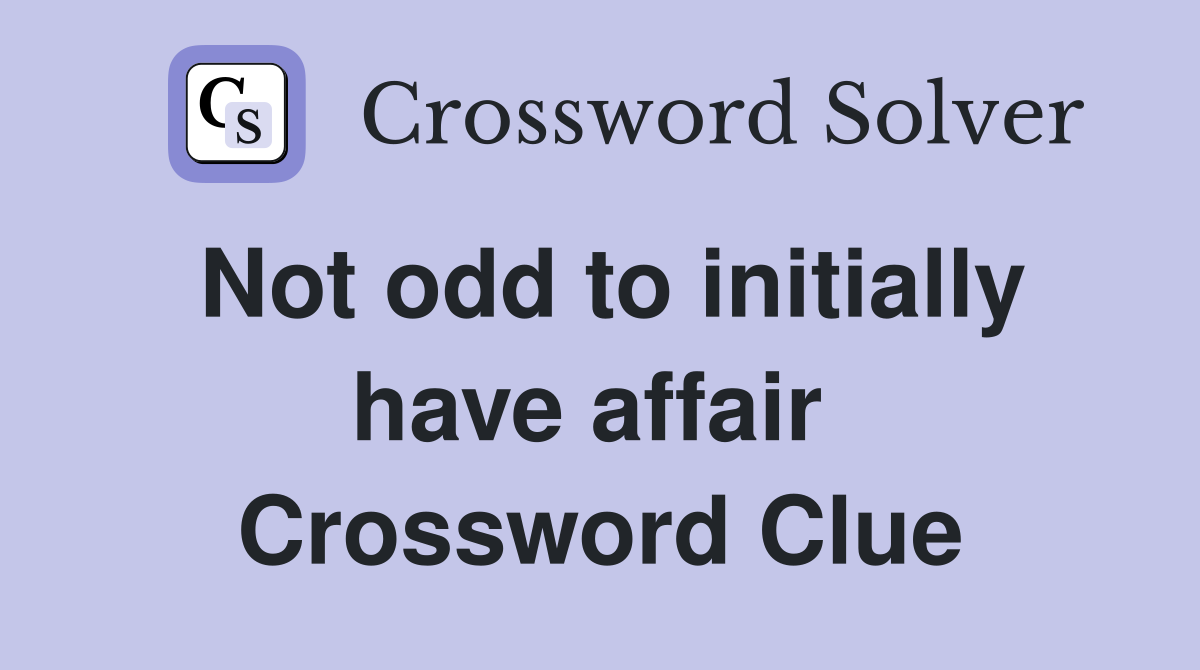 Not odd to initially have affair  Crossword Clue