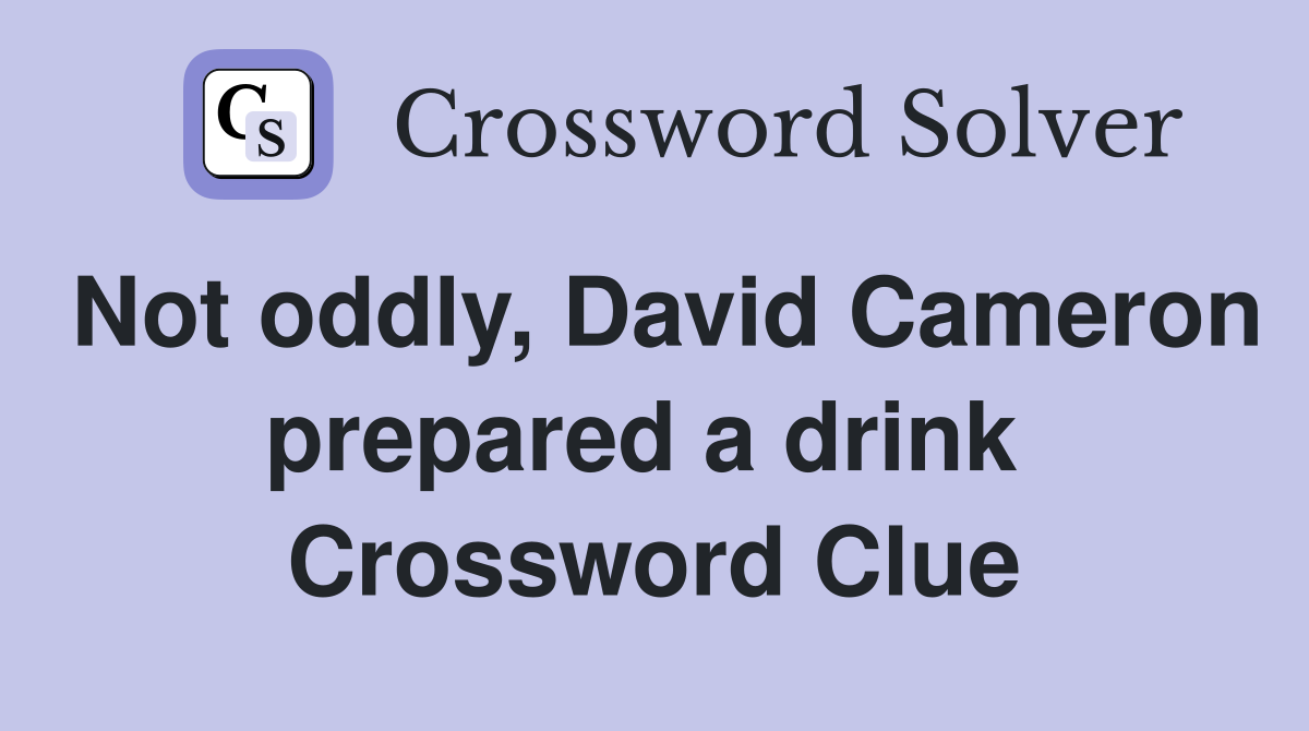 Not oddly, David Cameron prepared a drink  Crossword Clue