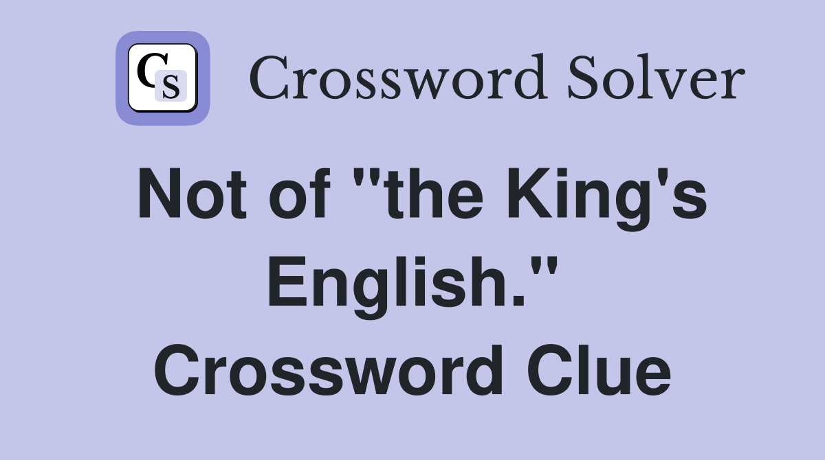 Not of "the King's English." Crossword Clue