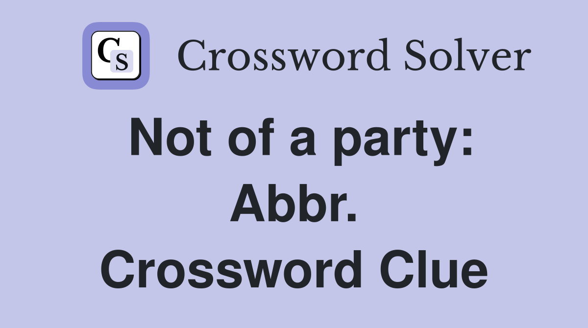 Not of a party: Abbr. Crossword Clue