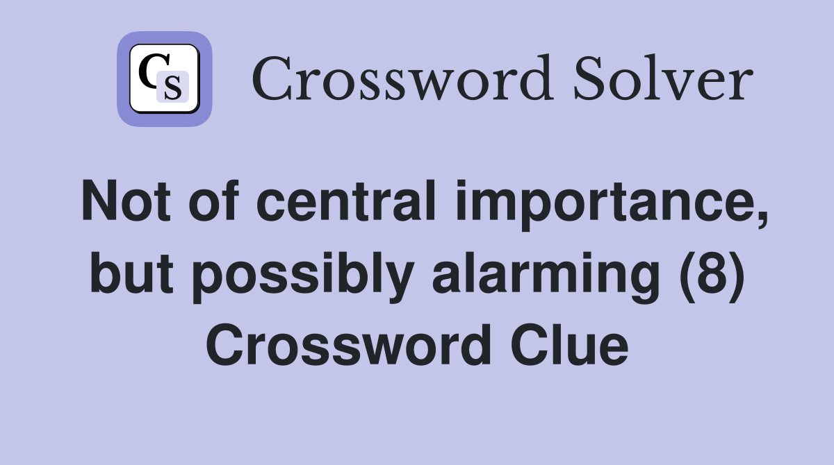 Not of central importance, but possibly alarming (8) Crossword Clue
