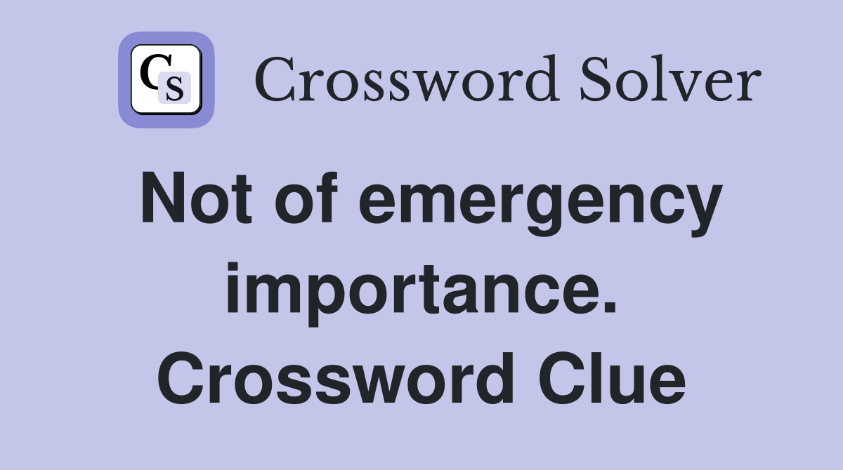 Not of emergency importance. Crossword Clue