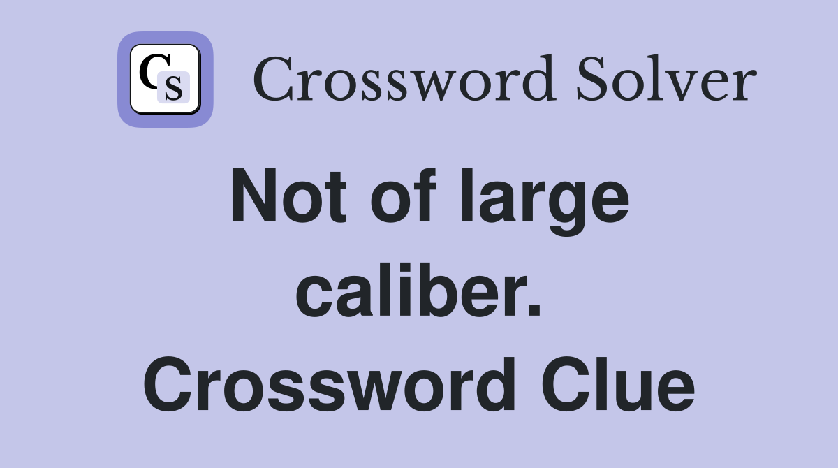 Not of large caliber. Crossword Clue