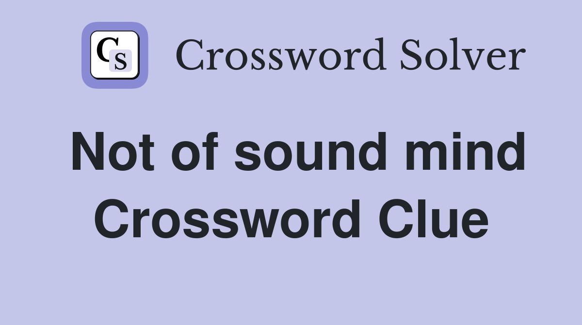 Not of sound mind Crossword Clue
