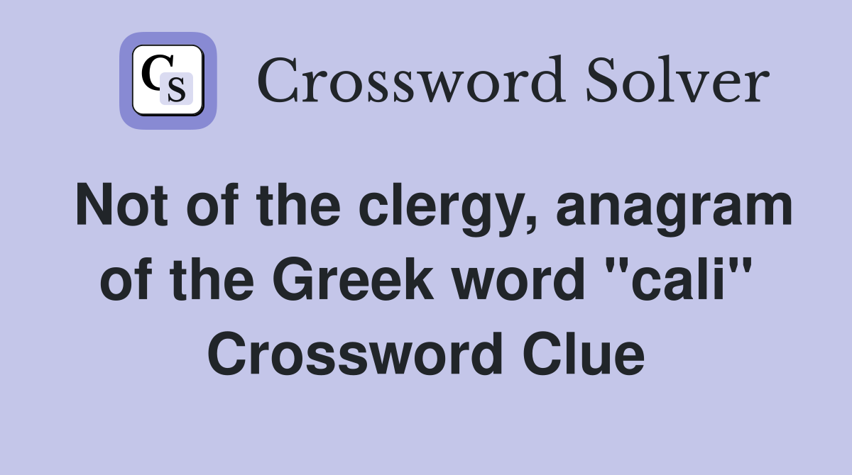 Not of the clergy, anagram of the Greek word "cali" Crossword Clue
