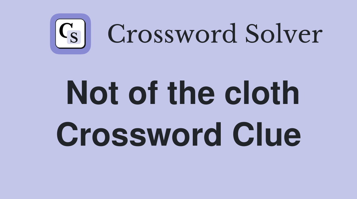 Not of the cloth Crossword Clue