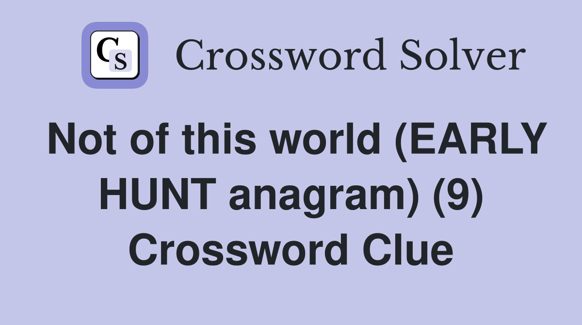 Not of this world (EARLY HUNT anagram) (9) Crossword Clue