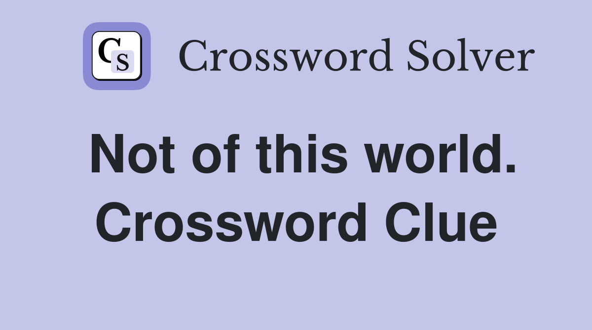 Not of this world. Crossword Clue