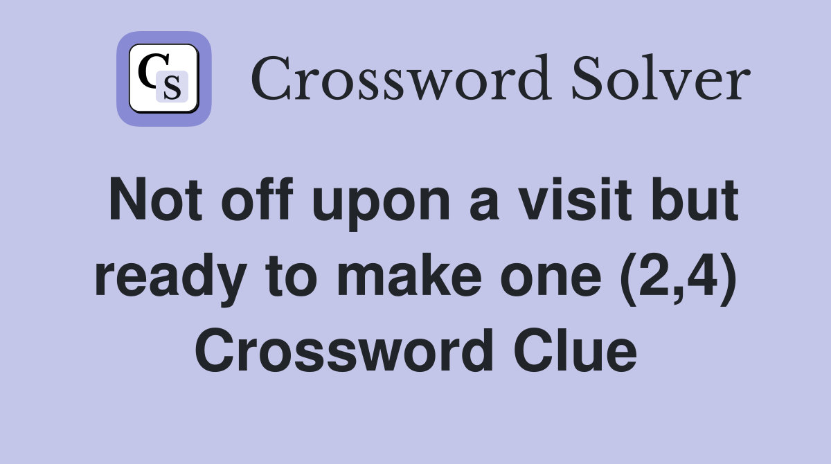 Not off upon a visit but ready to make one (2,4) Crossword Clue