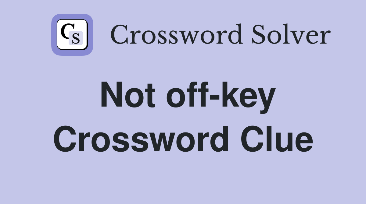 Not off-key Crossword Clue