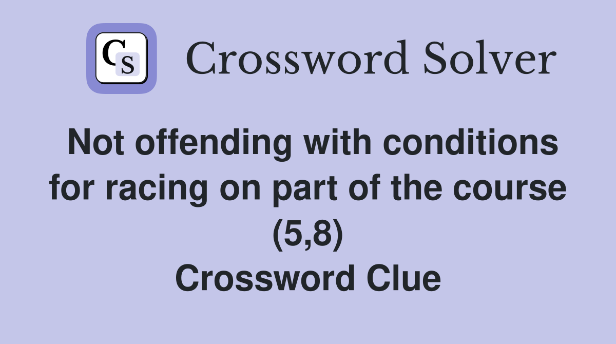 Not offending with conditions for racing on part of the course (5,8) Crossword Clue