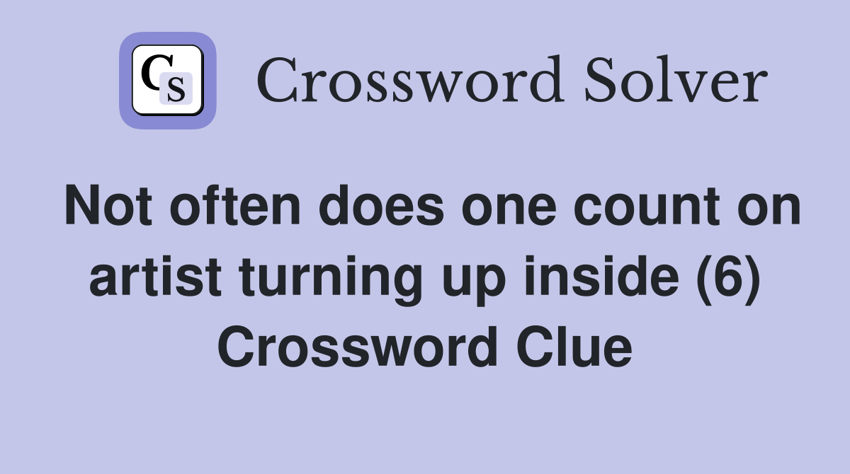 Not often does one count on artist turning up inside (6) Crossword Clue