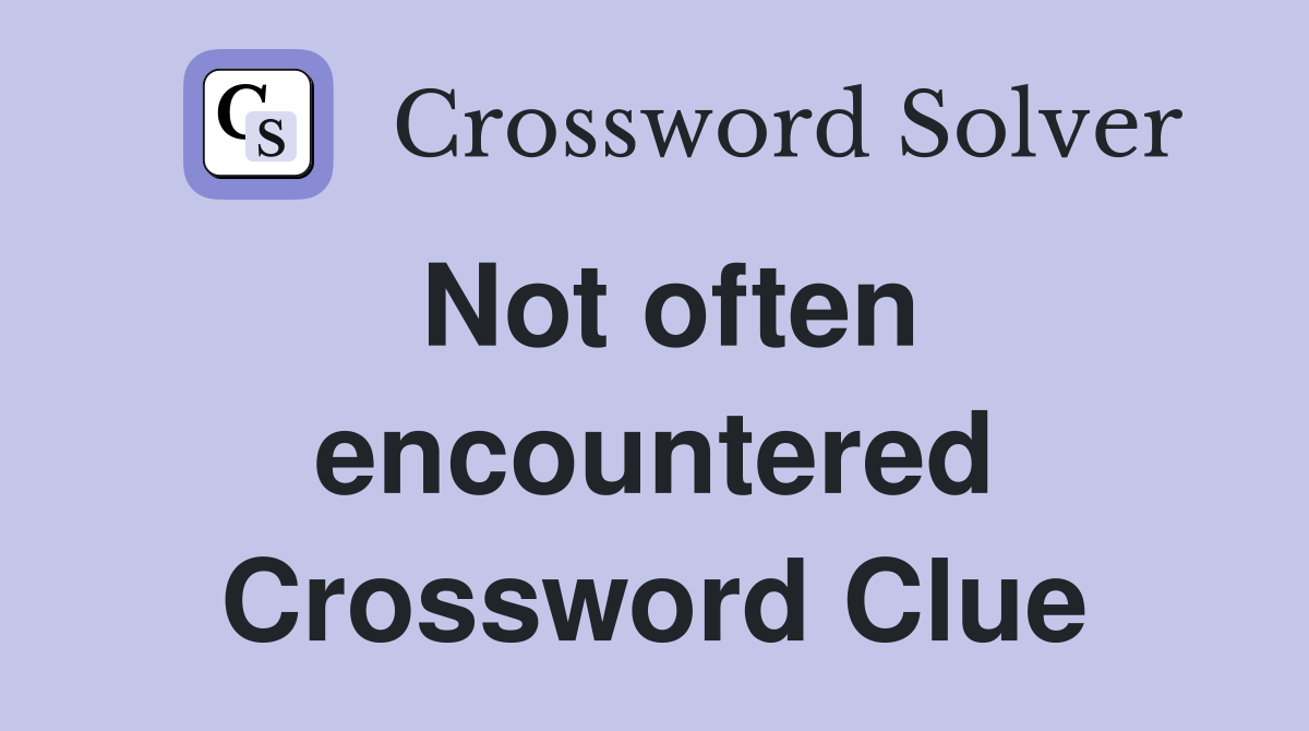 Not often encountered Crossword Clue