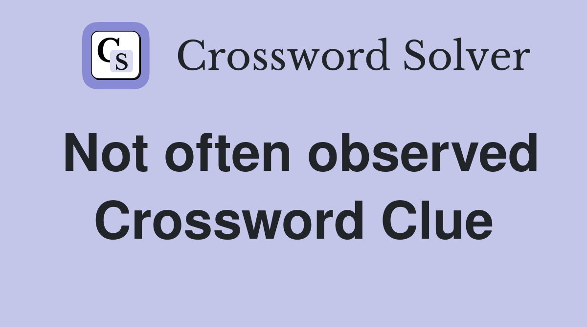 Not often observed Crossword Clue