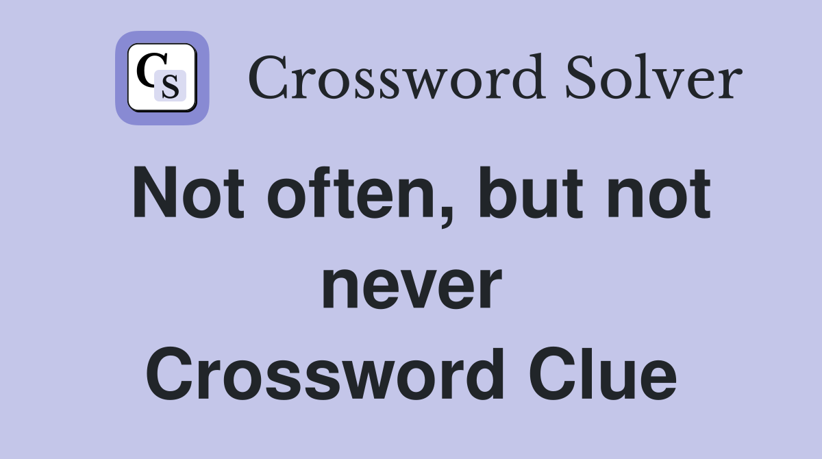 Not often, but not never Crossword Clue